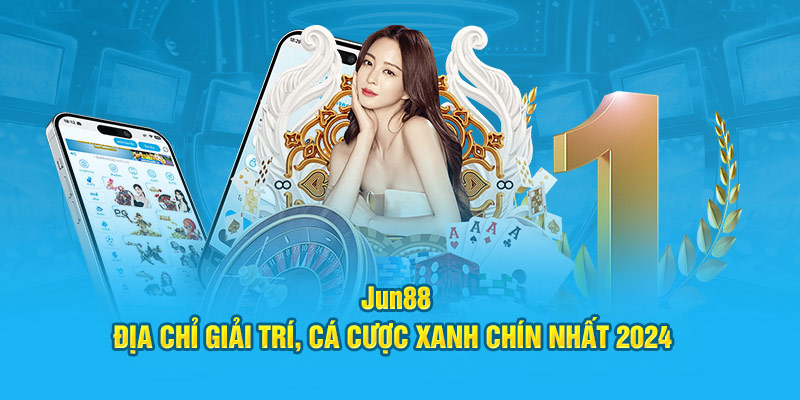 Jun88 - Địa chỉ cá cược đứng top đầu Châu Á 